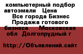 компьютерный подбор автоэмали › Цена ­ 250 000 - Все города Бизнес » Продажа готового бизнеса   . Московская обл.,Долгопрудный г.